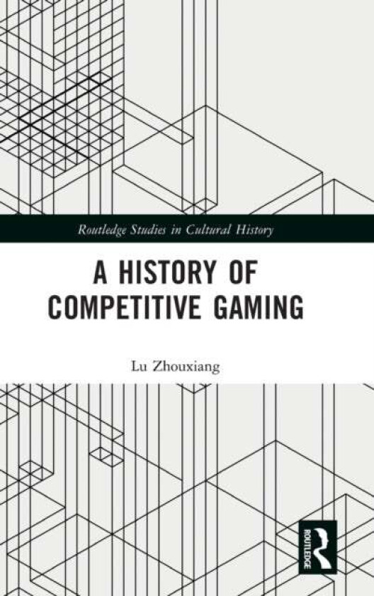 A History of Competitive Gaming av Lu (National University of Ireland Maynooth Ireland) Zhouxiang