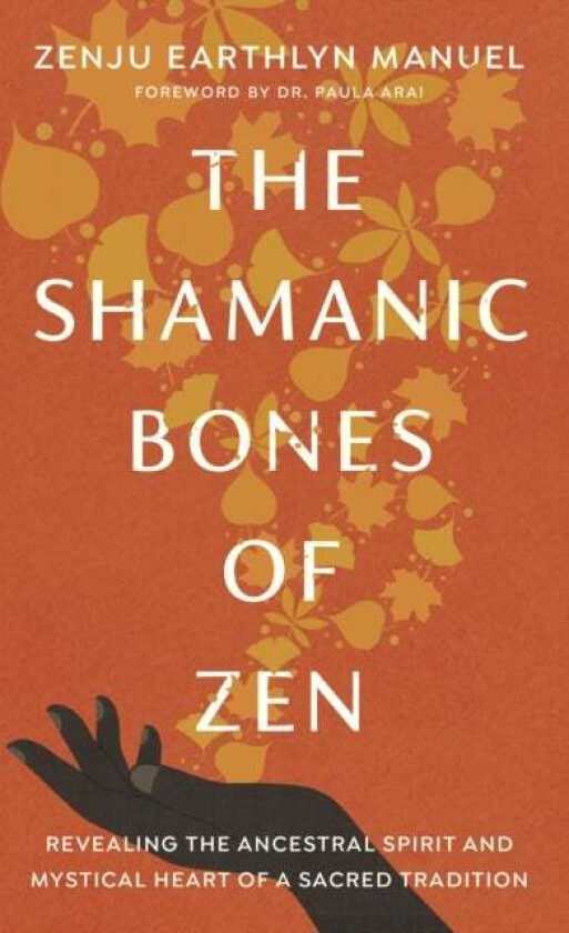 The Shamanic Bones of Zen av Zenju Earthlyn Manuel, Paula Arai