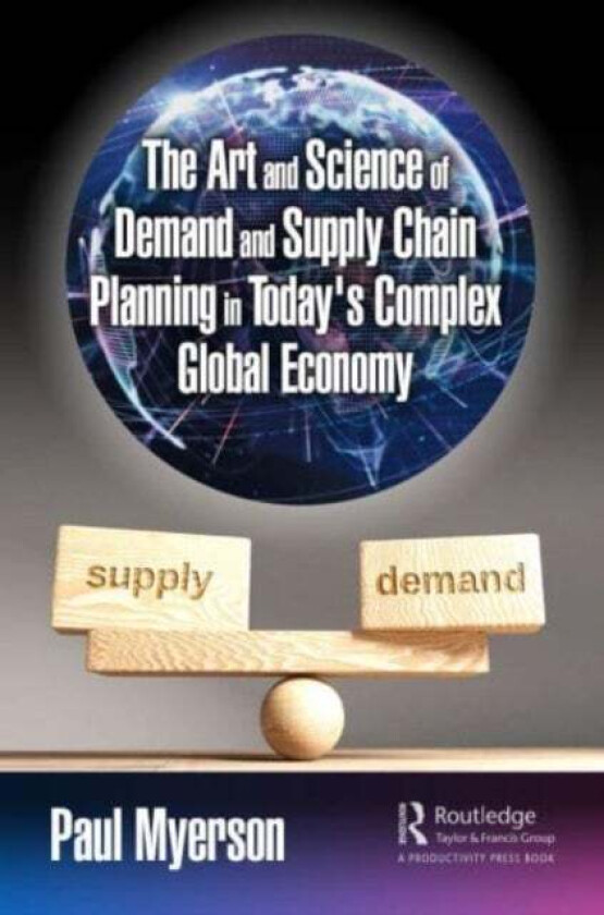 The Art and Science of Demand and Supply Chain Planning in Today's Complex Global Economy av Paul Myerson