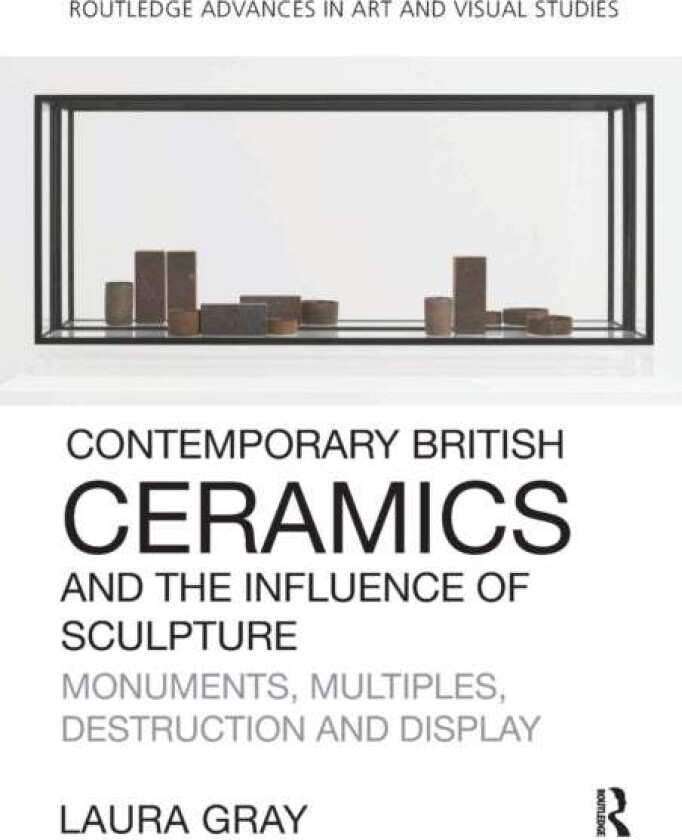 Contemporary British Ceramics and the Influence of Sculpture av Laura Gray