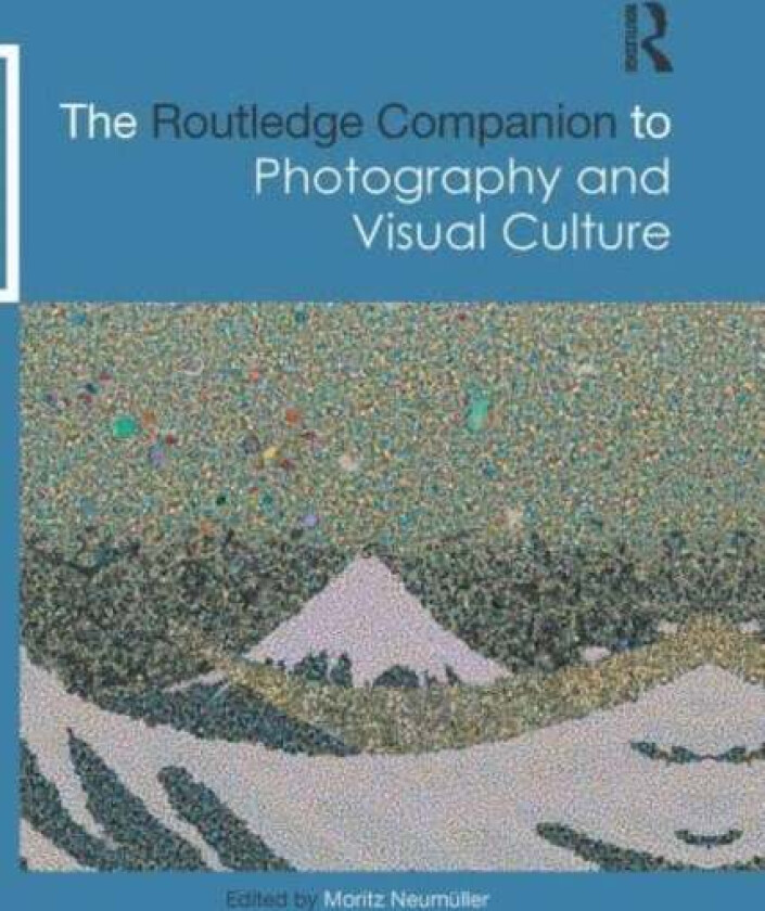 The Routledge Companion to Photography and Visual Culture