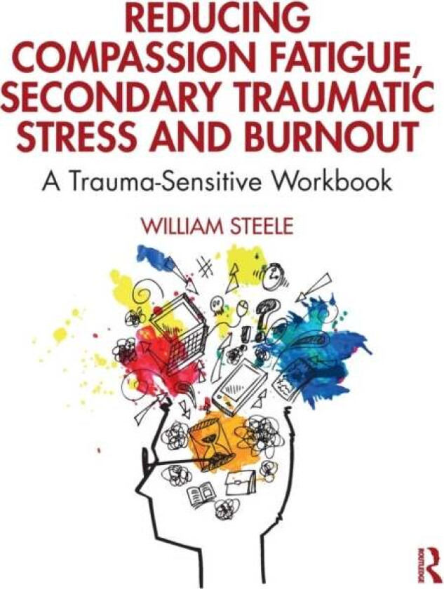 Reducing Compassion Fatigue, Secondary Traumatic Stress, and Burnout av William (National Institute for Trauma and Loss in Children Michigan USA) Stee