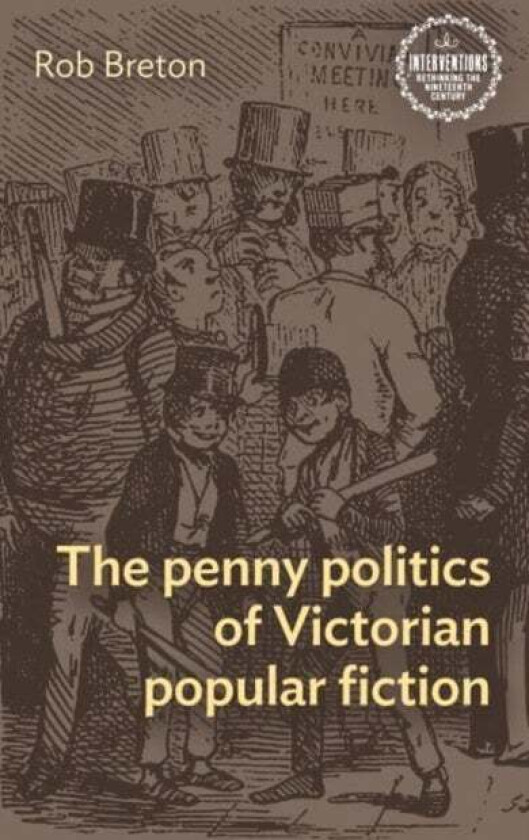The Penny Politics of Victorian Popular Fiction av Rob Breton