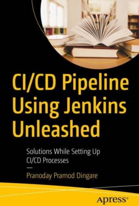 CI/CD Pipeline Using Jenkins Unleashed av Pranoday Pramod Dingare
