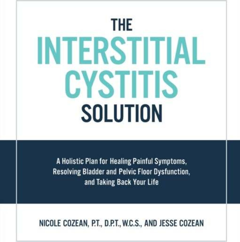 The Interstitial Cystitis Solution av Nicole Cozean, Jesse Cozean