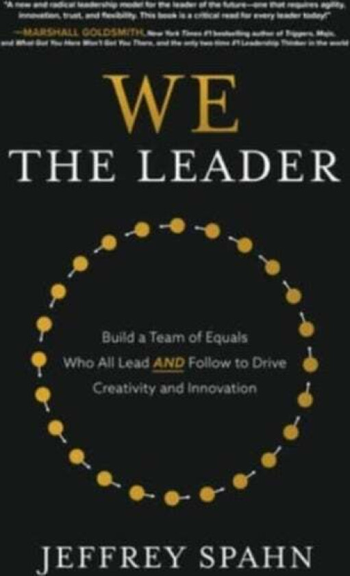 We the Leader: Build a Team of Equals Who All Lead AND Follow to Drive Creativity and Innovation av Jeffrey Spahn