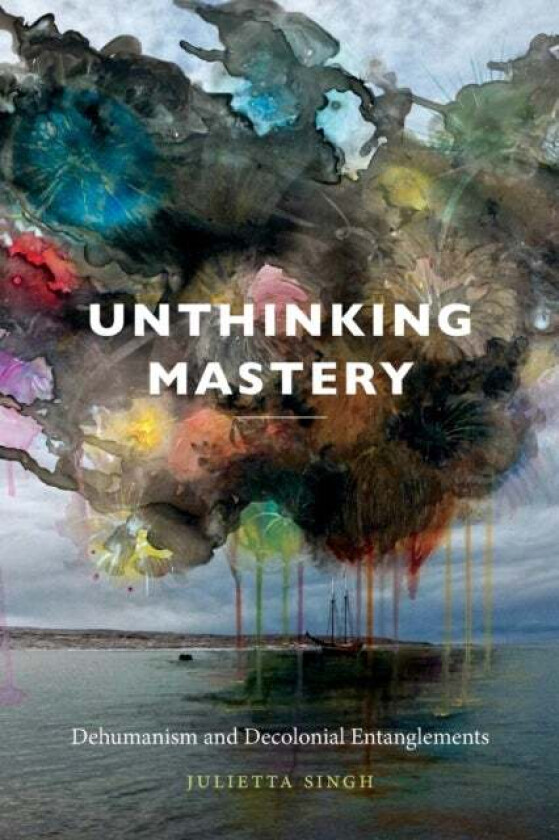 Unthinking Mastery av Julietta Singh