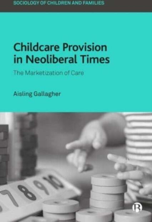 Childcare Provision in Neoliberal Times av Aisling (Massey University) Gallagher