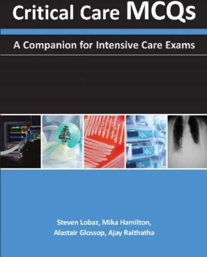 Critical Care MCQs av Steven Lobaz, Mika Hamilton, Alastair J. Glossop, Ajay H. Raithatha