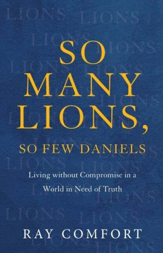 So Many Lions, So Few Daniels ¿ Living without Compromise in a World in Need of Truth av Ray Comfort