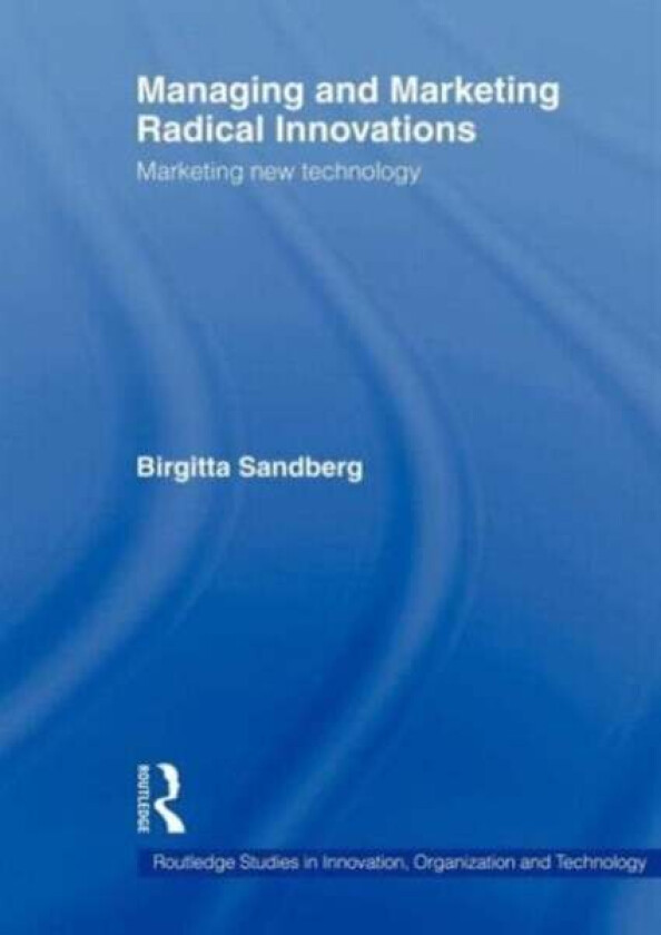 Managing and Marketing Radical Innovations av Birgitta Sandberg