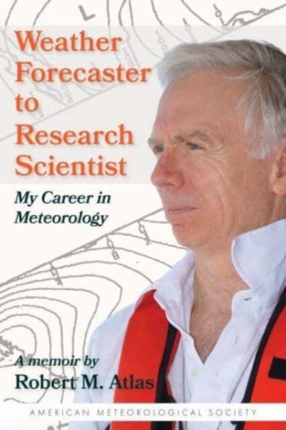 Weather Forecaster to Research Scientist ¿ My Career in Meteorology av Robert M. Atlas, Dave Jones