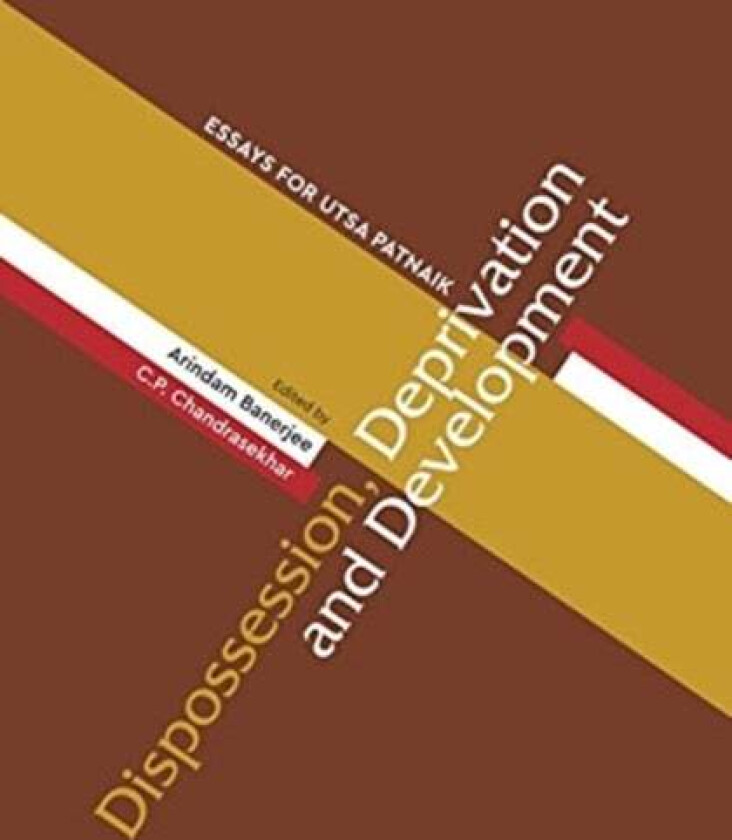 Dispossession, Deprivation, and Development ¿ Essays for Utsa Patnaik av Arindam Banerjee, Cp Chandrasekhar