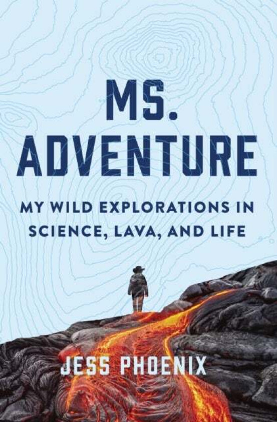 Ms. Adventure: My Wild Explorations in Science, Lava and Life av Jess Phoenix