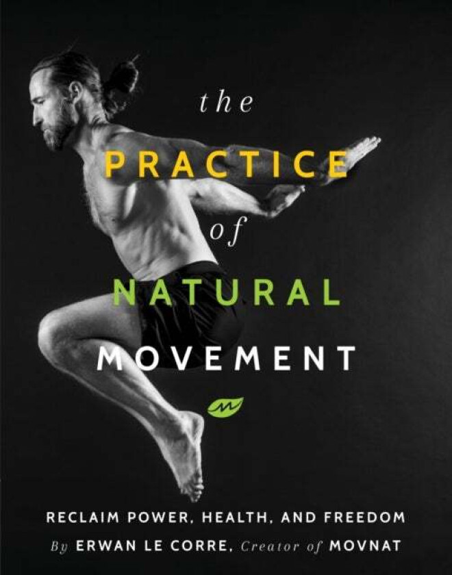 The Practice Of Natural Movement av Erwan Le Corre