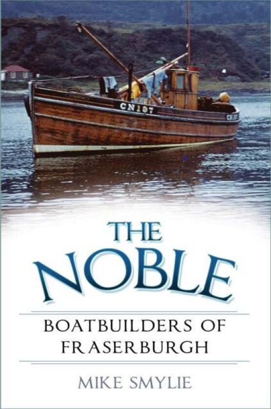 The Noble Boatbuilders of Fraserburgh av Mike Smylie