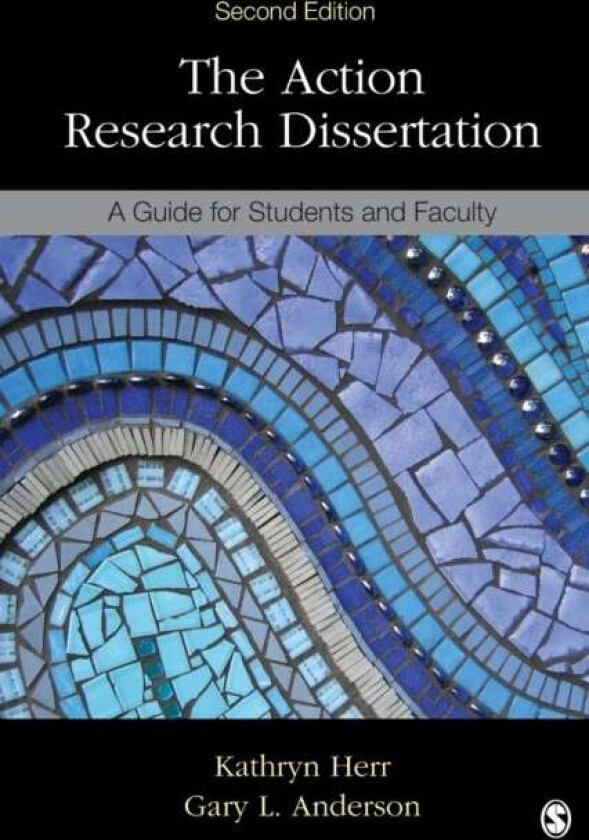 The Action Research Dissertation av Kathryn G. Herr, Gary L. Anderson