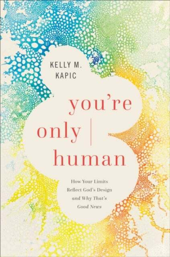 You`re Only Human ¿ How Your Limits Reflect God`s Design and Why That`s Good News av Kelly M. Kapic