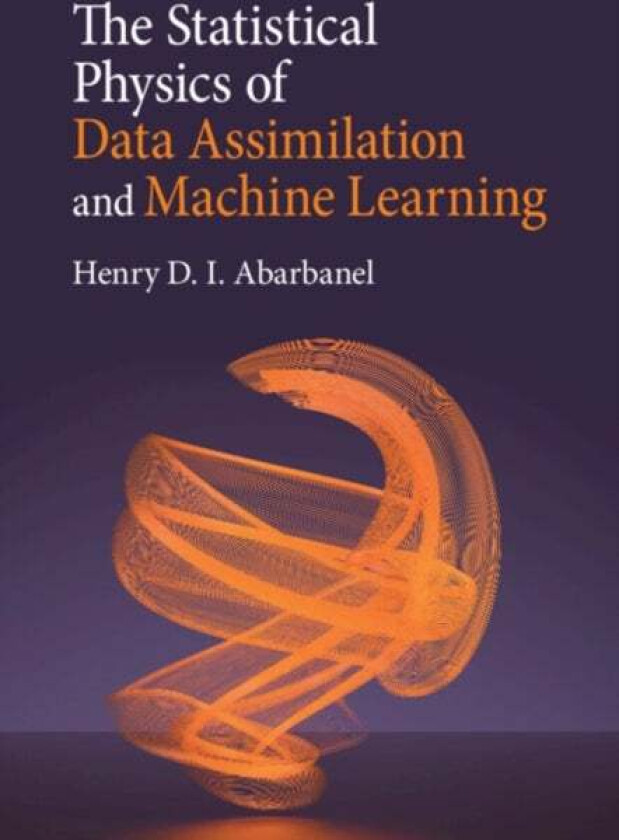 The Statistical Physics of Data Assimilation and Machine Learning av Henry D. I. (University of California San Diego) Abarbanel