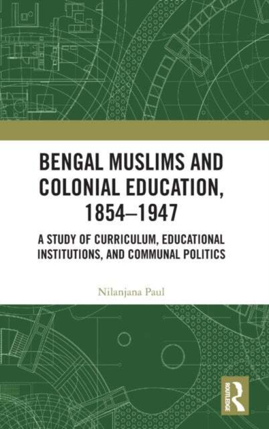 Bengal Muslims and Colonial Education, 1854-1947 av Nilanjana (Assistant Professor of History The University of Texas Rio Grande Valley) Paul