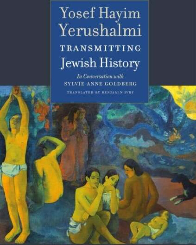 Transmitting Jewish History ¿ Yosef Hayim Yerushalmi in Conversation with Sylvie Anne Goldberg av Yosef Hayim Yerushalmi, Sylvie Anne Goldberg, Alexan
