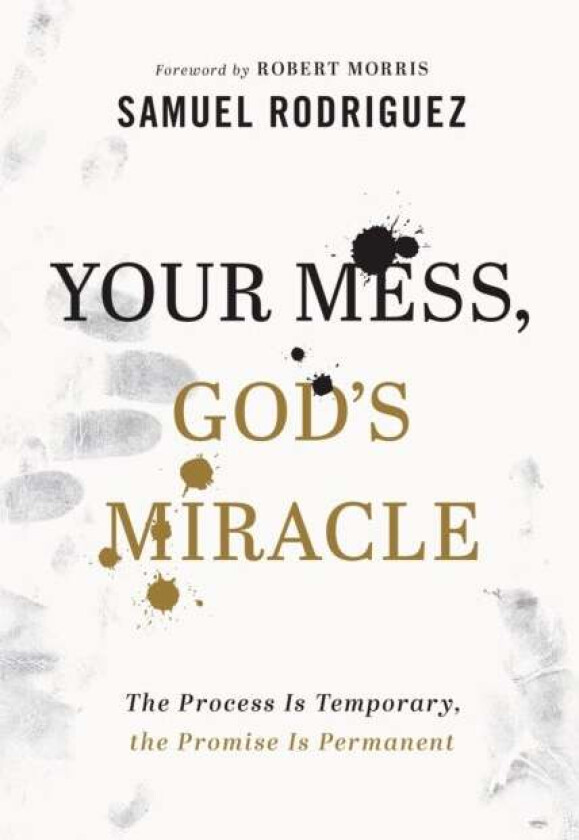 Your Mess, God`s Miracle - The Process Is Temporary, the Promise Is Permanent av Samuel Rodriguez, Robert Morris