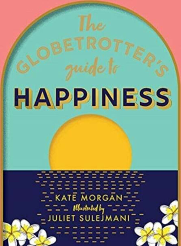 The Globetrotter's Guide to Happiness av Kate Morgan