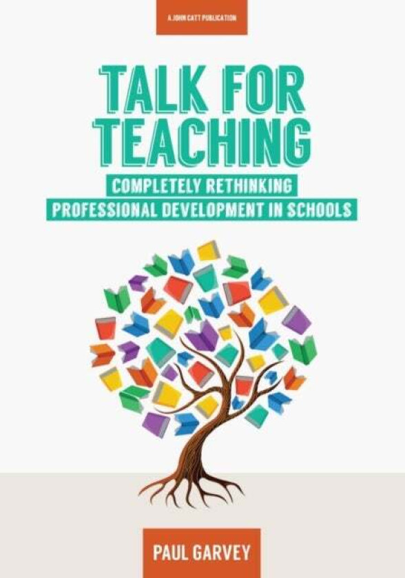 Talk for Teaching: Rethinking Professional Development in Schools av Paul Garvey