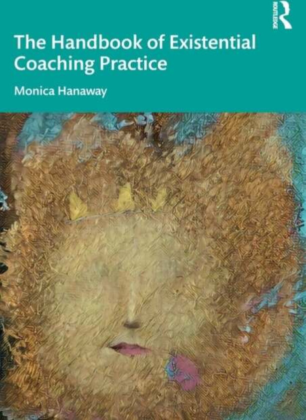 The Handbook of Existential Coaching Practice av Monica Hanaway