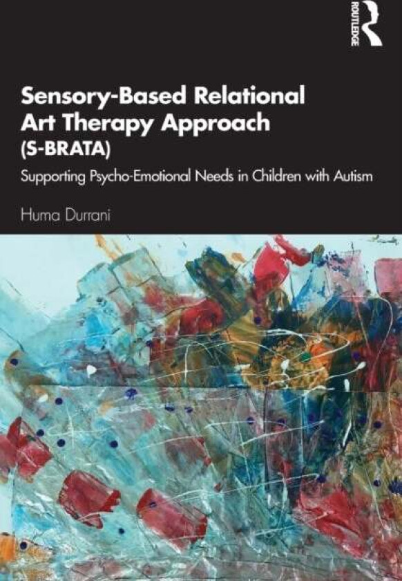 Sensory-Based Relational Art Therapy Approach (S-BRATA) av Huma Durrani