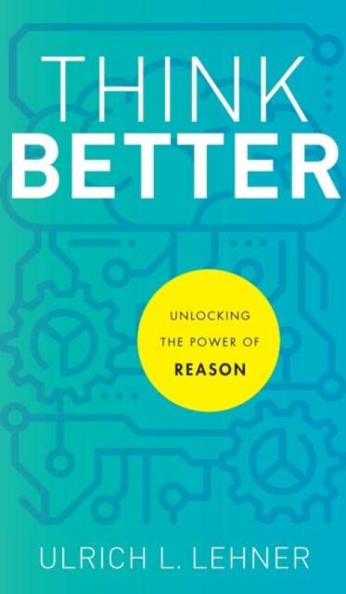 Think Better ¿ Unlocking the Power of Reason av Ulrich L. Lehner