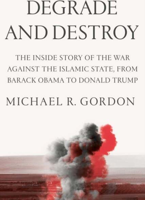 Degrade and Destroy av Michael R. Gordon