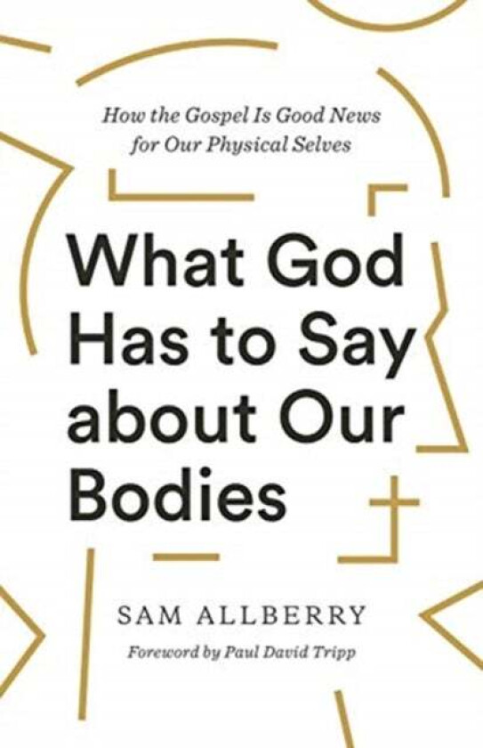 What God Has to Say about Our Bodies av Sam Allberry