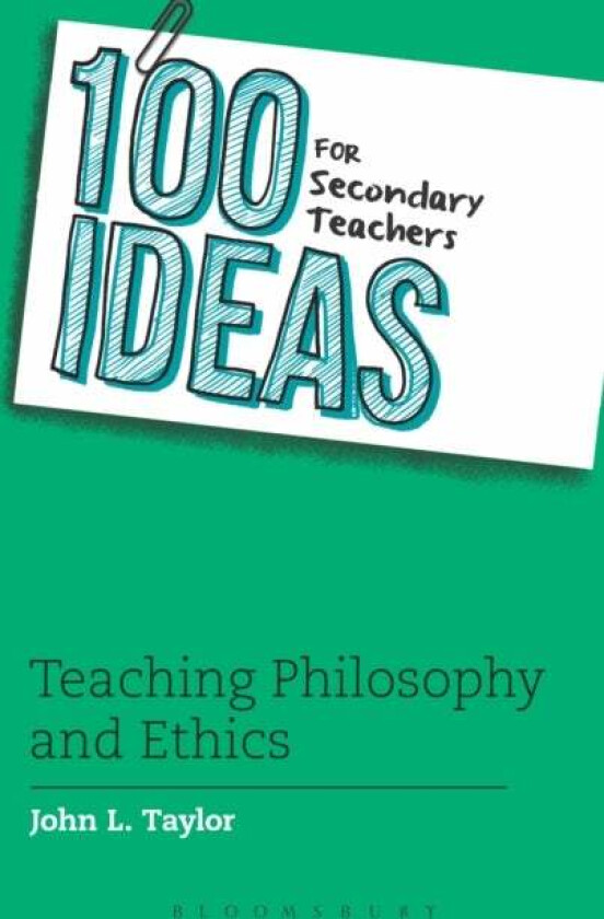 100 Ideas for Secondary Teachers: Teaching Philosophy and Ethics av John L. Taylor
