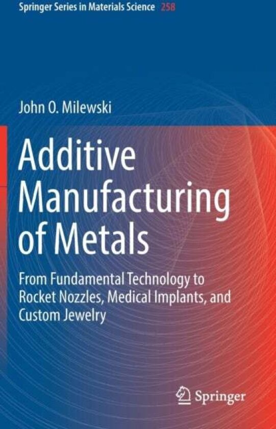 Additive Manufacturing of Metals av John O. Milewski