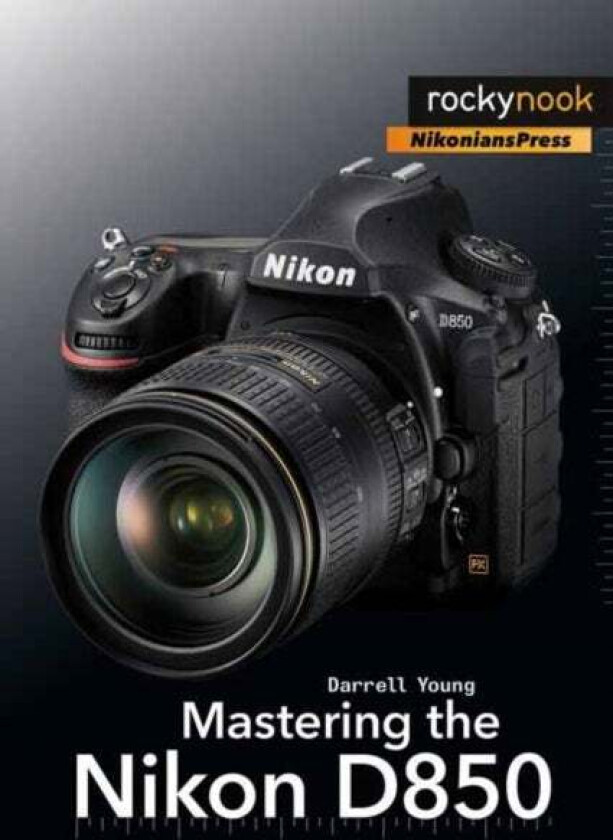 Mastering the Nikon D850 av Darrell Young