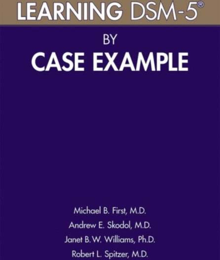 Learning DSM-5 (R) by Case Example av Michael B. (New York State Psychiatric Institute) First, Andrew E. MD Skodol, Janet B. W. PhD Williams, Robert L