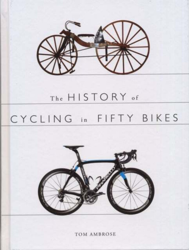 The History of Cycling in Fifty Bikes av Tom Ambrose