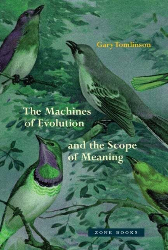 The Machines of Evolution and the Scope of Meaning av Gary Tomlinson