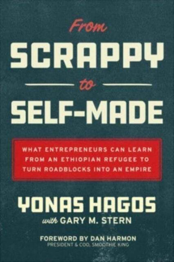 From Scrappy to Self-Made: What Entrepreneurs Can Learn from an Ethiopian Refugee to Turn Roadblocks av Yonas Hagos, Gary Stern, Dan Harmon