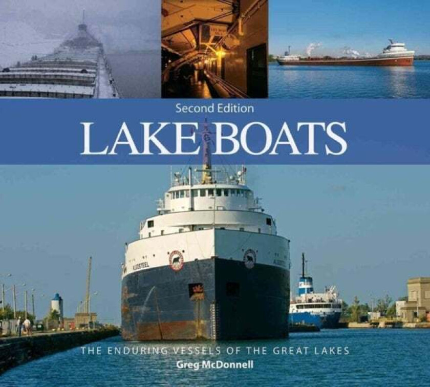 Lake Boats: The Enduring Vessels of the Great Lakes av Greg McDonnell