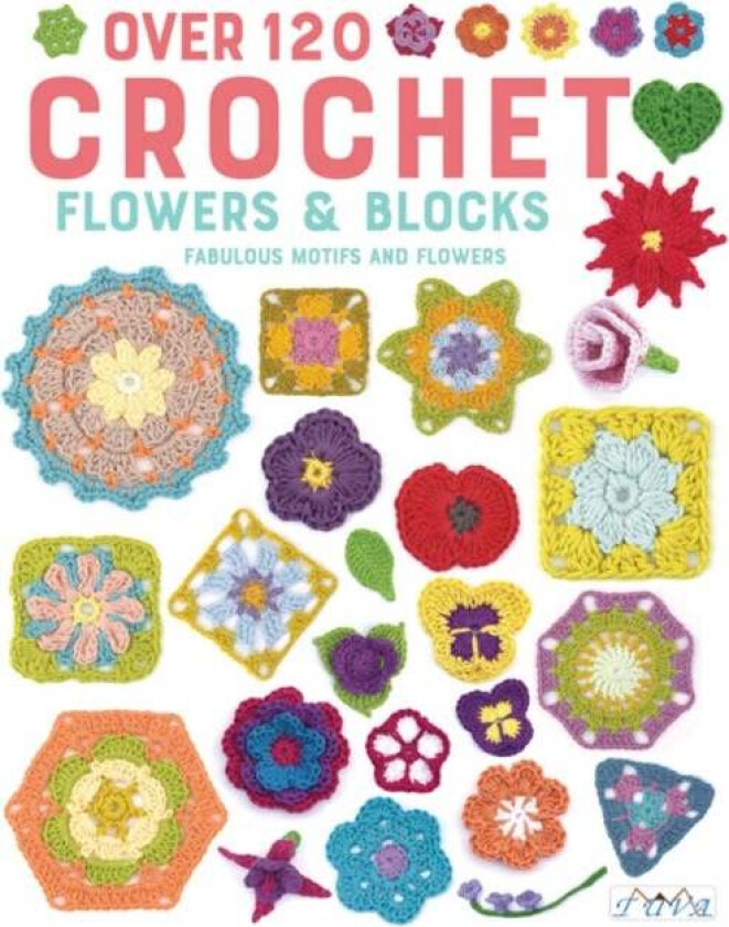 Over 120 Crochet Flowers and Blocks av Various Authors