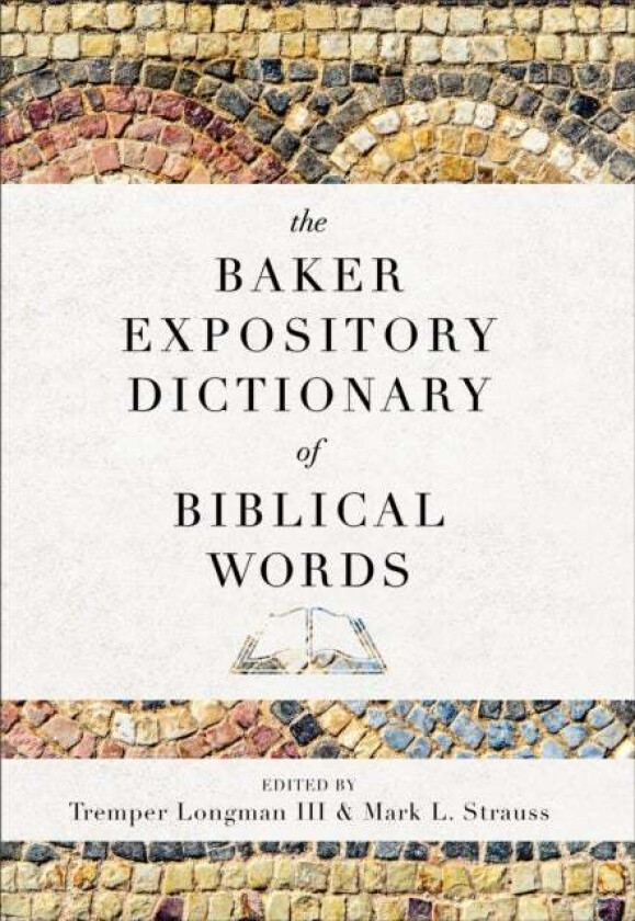 The Baker Expository Dictionary of Biblical Words av Tremper Iii Longman, Mark L. Strauss