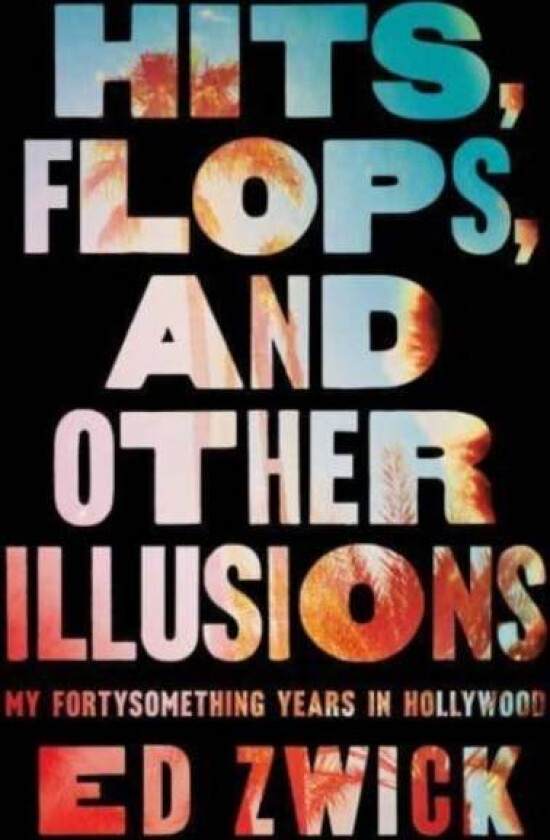 Hits, Flops, and Other Illusions av Ed Zwick