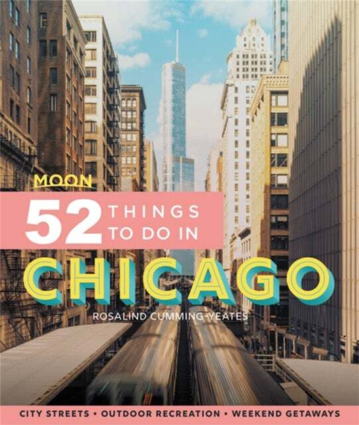 Moon 52 Things to Do in Chicago (First Edition) av Rosalind Cummings-Yeates