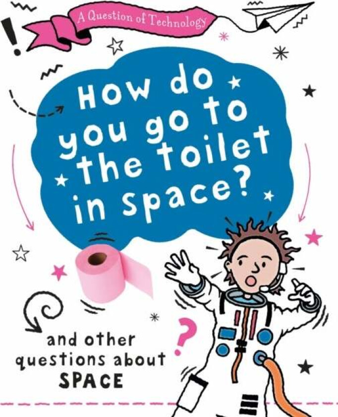 A Question of Technology: How Do You Go to Toilet in Space? av Clive Gifford