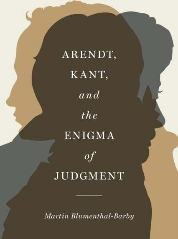 Arendt, Kant, and the Enigma of Judgment av Martin Blumenthal-Barby