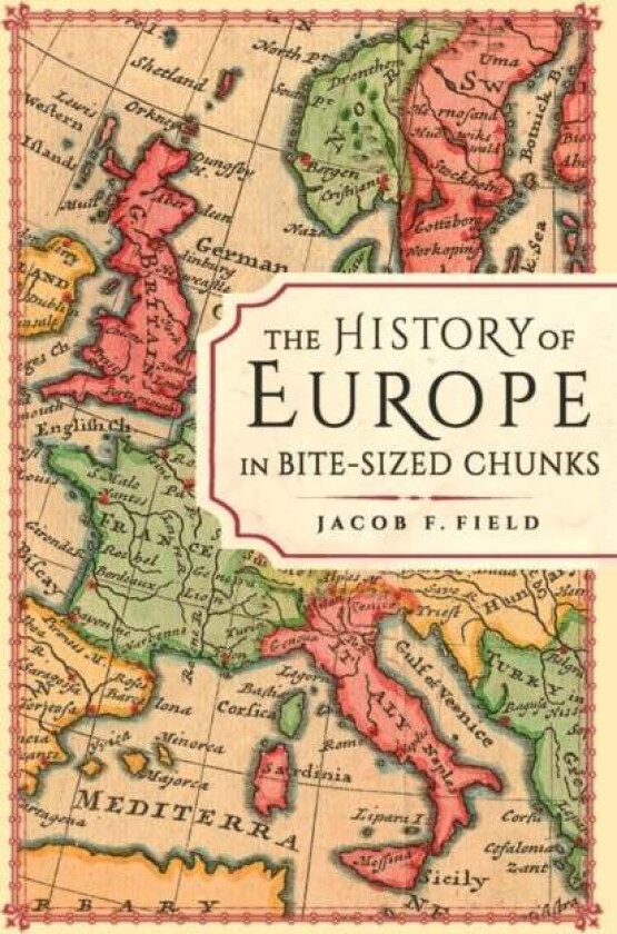 The History of Europe in Bite-sized Chunks av Jacob F. Field