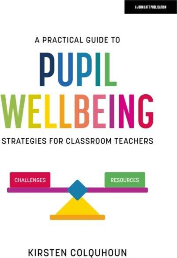 A Practical Guide to Pupil Wellbeing: Strategies for classroom teachers av Kirsten Colquhoun