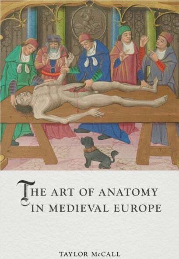 The Art of Anatomy in Medieval Europe av Taylor McCall